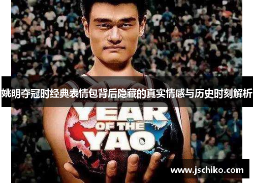 姚明夺冠时经典表情包背后隐藏的真实情感与历史时刻解析