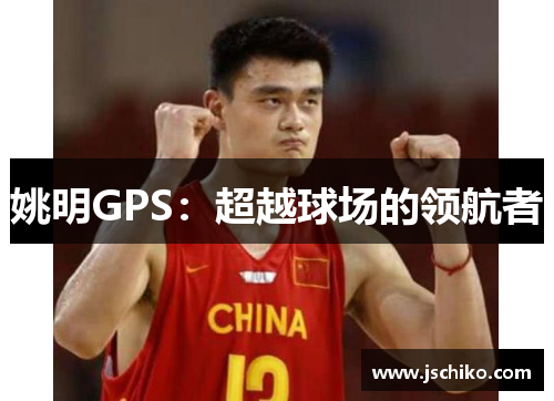 姚明GPS：超越球场的领航者