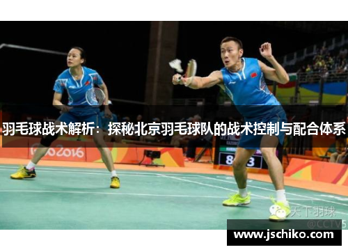 羽毛球战术解析：探秘北京羽毛球队的战术控制与配合体系