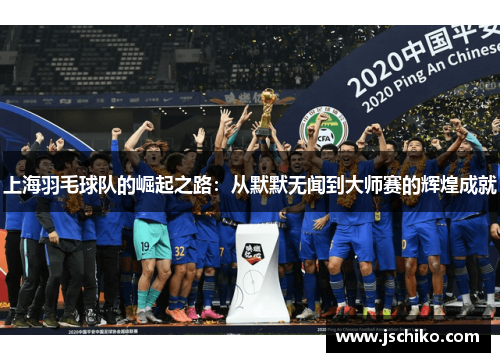 上海羽毛球队的崛起之路：从默默无闻到大师赛的辉煌成就