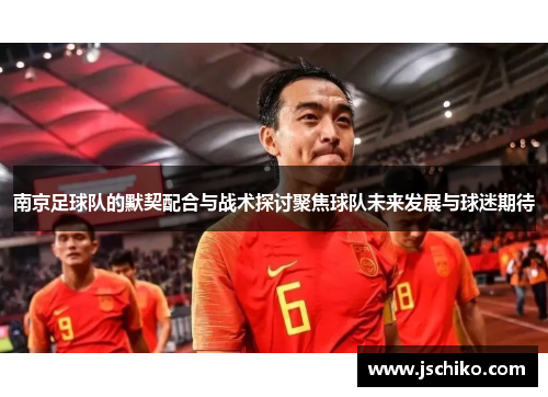 南京足球队的默契配合与战术探讨聚焦球队未来发展与球迷期待
